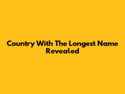 Country With The Longest Name Revealed