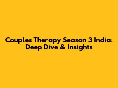Couples Therapy Season 3 India: Deep Dive & Insights
