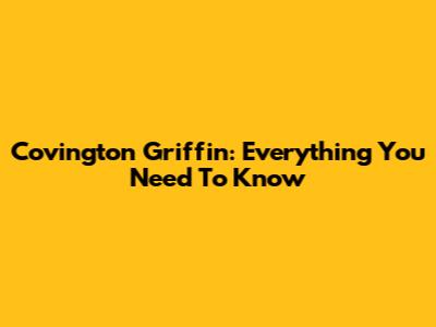 Covington Griffin: Everything You Need To Know