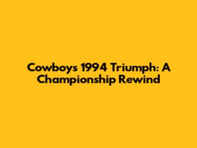 Cowboys' 1994 Triumph: A Championship Rewind