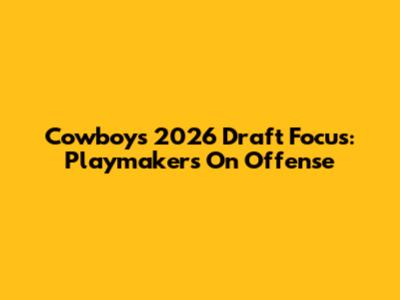 Cowboys' 2026 Draft Focus: Playmakers On Offense