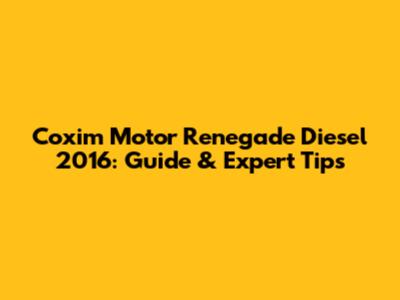 Coxim Motor Renegade Diesel 2016: Guide & Expert Tips