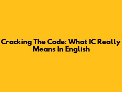 Cracking The Code: What 'IC' Really Means In English