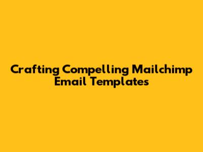 Crafting Compelling Mailchimp Email Templates