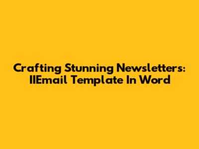 Crafting Stunning Newsletters: IIEmail Template In Word