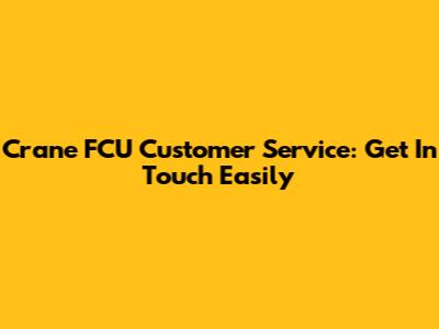 Crane FCU Customer Service: Get In Touch Easily
