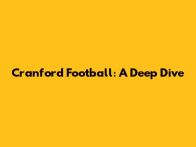 Cranford Football: A Deep Dive
