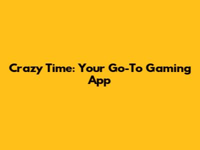 Crazy Time: Your Go-To Gaming App