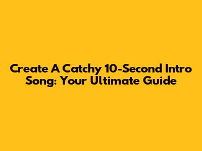 Create A Catchy 10-Second Intro Song: Your Ultimate Guide