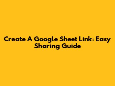 Create A Google Sheet Link: Easy Sharing Guide
