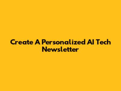Create A Personalized AI Tech Newsletter
