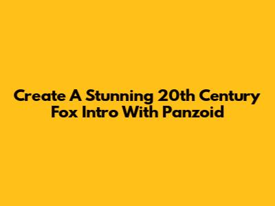 Create A Stunning 20th Century Fox Intro With Panzoid