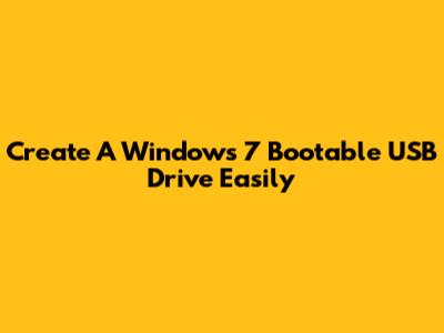 Create A Windows 7 Bootable USB Drive Easily