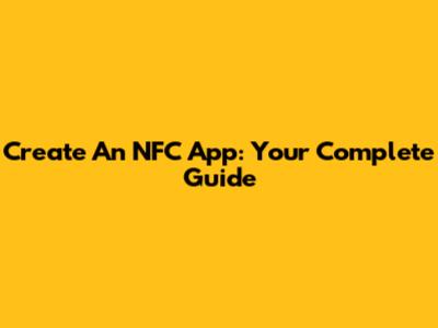 Create An NFC App: Your Complete Guide
