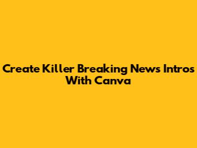 Create Killer Breaking News Intros With Canva