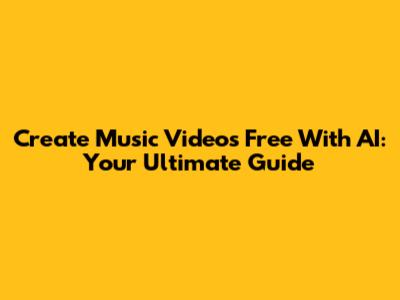 Create Music Videos Free With AI: Your Ultimate Guide