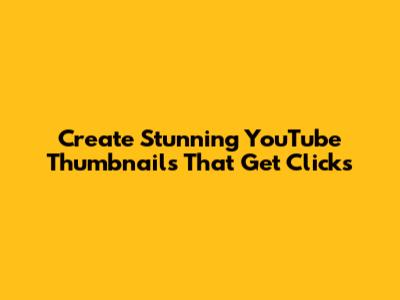 Create Stunning YouTube Thumbnails That Get Clicks