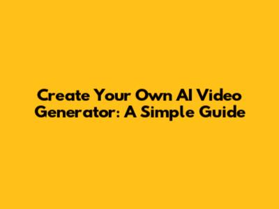 Create Your Own AI Video Generator: A Simple Guide