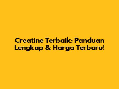 Creatine Terbaik: Panduan Lengkap & Harga Terbaru!