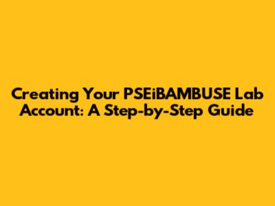 Creating Your PSEiBAMBUSE Lab Account: A Step-by-Step Guide