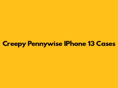 Creepy Pennywise IPhone 13 Cases