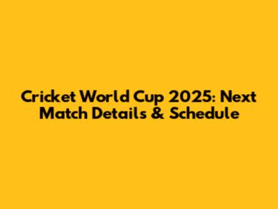 Cricket World Cup 2025: Next Match Details & Schedule
