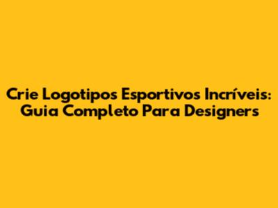 Crie Logotipos Esportivos Incríveis: Guia Completo Para Designers