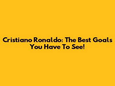 Cristiano Ronaldo: The Best Goals You Have To See!