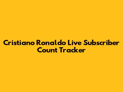 Cristiano Ronaldo Live Subscriber Count Tracker