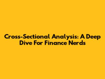 Cross-Sectional Analysis: A Deep Dive For Finance Nerds