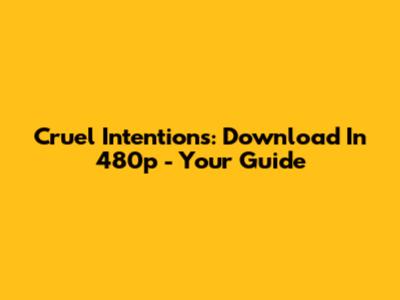 Cruel Intentions: Download In 480p - Your Guide