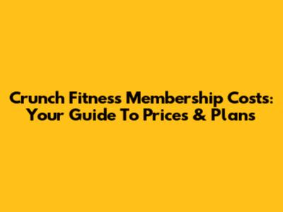Crunch Fitness Membership Costs: Your Guide To Prices & Plans