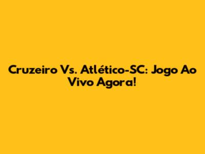 Cruzeiro Vs. Atlético-SC: Jogo Ao Vivo Agora!
