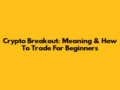 Crypto Breakout: Meaning & How To Trade For Beginners