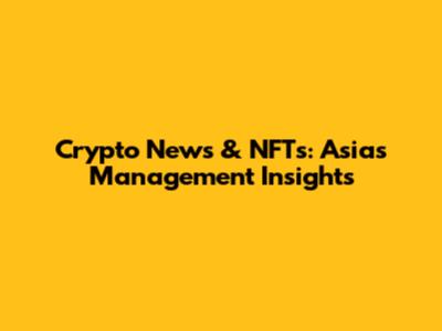 Crypto News & NFTs: Asia's Management Insights