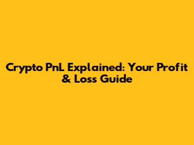 Crypto PnL Explained: Your Profit & Loss Guide