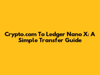 Crypto.com To Ledger Nano X: A Simple Transfer Guide