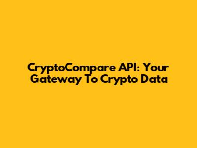 CryptoCompare API: Your Gateway To Crypto Data