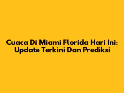 Cuaca Di Miami Florida Hari Ini: Update Terkini Dan Prediksi