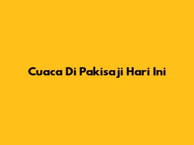 Cuaca Di Pakisaji Hari Ini