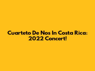 Cuarteto De Nos In Costa Rica: 2022 Concert!