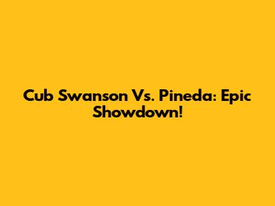 Cub Swanson Vs. Pineda: Epic Showdown!