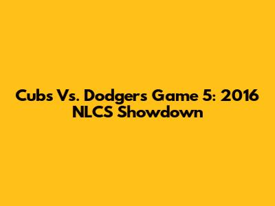 Cubs Vs. Dodgers Game 5: 2016 NLCS Showdown