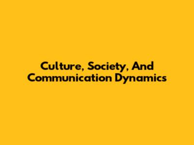 Culture, Society, And Communication Dynamics