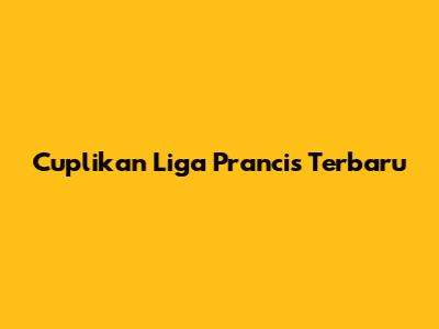 Cuplikan Liga Prancis Terbaru