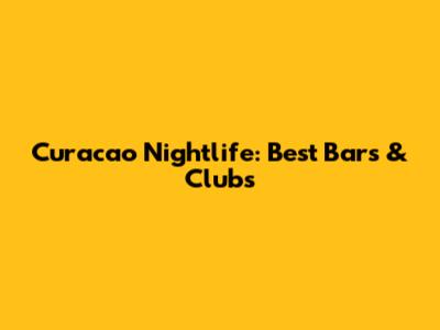 Curacao Nightlife: Best Bars & Clubs