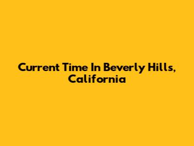 Current Time In Beverly Hills, California