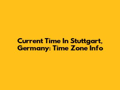 Current Time In Stuttgart, Germany: Time Zone Info