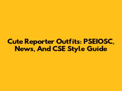 Cute Reporter Outfits: PSEIOSC, News, And CSE Style Guide