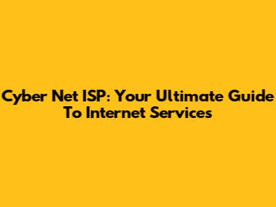 Cyber Net ISP: Your Ultimate Guide To Internet Services